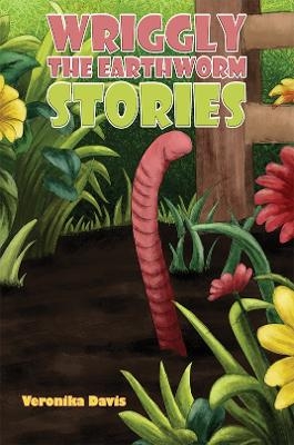 Wriggly the Earthworm Stories - Veronika Davis