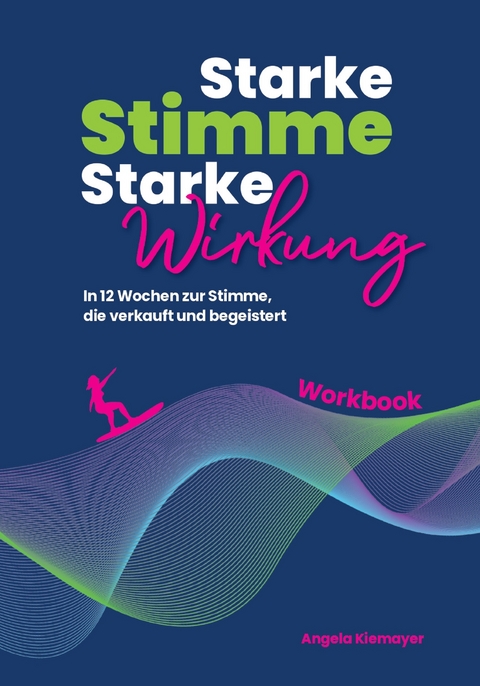 Starke Stimme, Starke Wirkung - Das WORKBOOK zum Buch - Angela Kiemayer, Joachim Claucig