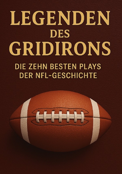 Legenden des Gridirons: Die zehn besten Plays der NFL-Geschichte - Anton Bauer