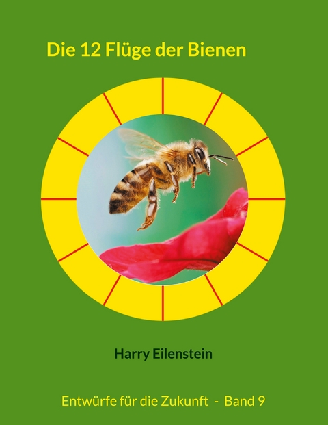 Die 12 Fl&uuml;ge der Bienen - Harry Eilenstein