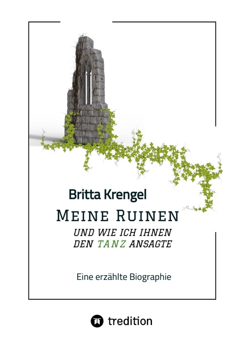 Meine Ruinen und wie ich ihnen den Tanz ansagte - Britta Krengel