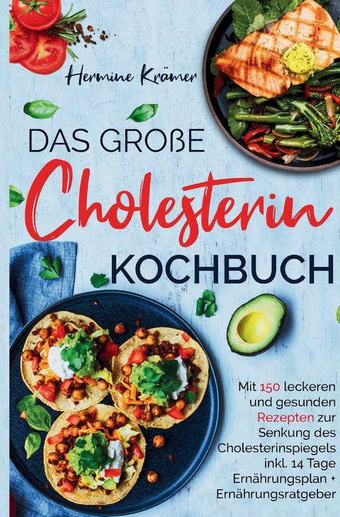 Das gro&szlig;e Cholesterin Kochbuch - inkl. 14-Tage-Ern&auml;hrungsplan & Ratgeber f&uuml;r herzgesunde Ern&auml;hrung - Hermine Kr&auml;mer
