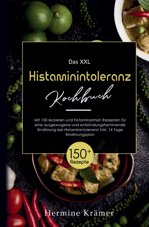 Das XXL Histaminintoleranz Kochbuch &ndash; 150 leckere & histaminarme Rezepte f&uuml;r jeden Tag - Hermine Kr&auml;mer
