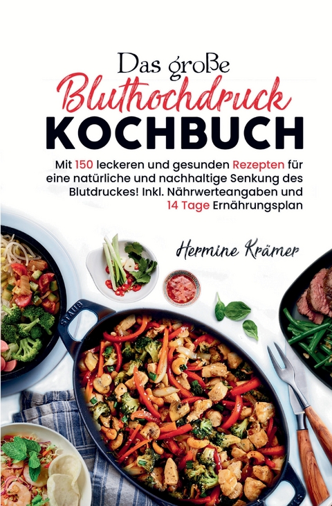 Das gro&szlig;e Bluthochdruck Kochbuch &ndash; 150 gesunde & herzfreundliche Rezepte f&uuml;r jeden Tag - Hermine Kr&auml;mer