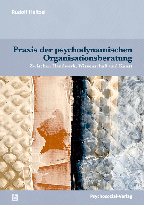 Praxis der psychodynamischen Organisationsberatung - Rudolf Heltzel