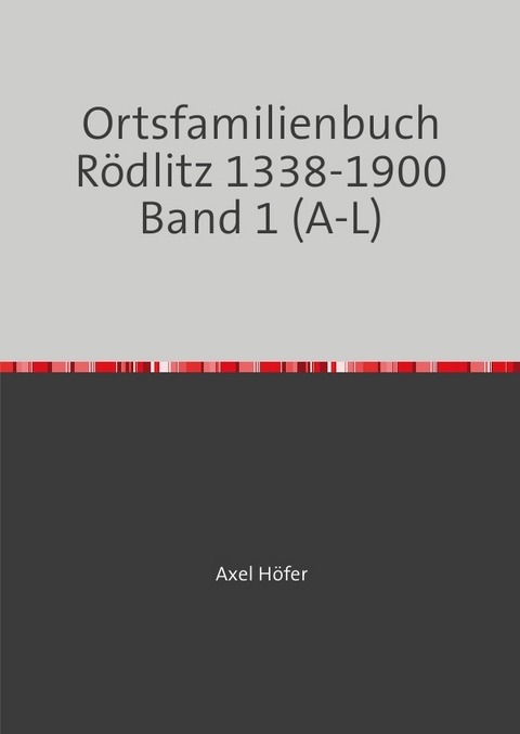 Ortsfamilienbuch R&ouml;dlitz / Ortsfamilienbuch R&ouml;dlitz 1338-1900 Band 1 (A-L) - Axel H&ouml;fer