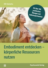 Embodiment entdecken, k&ouml;rperliche Ressourcen nutzen - Elli Kutscha