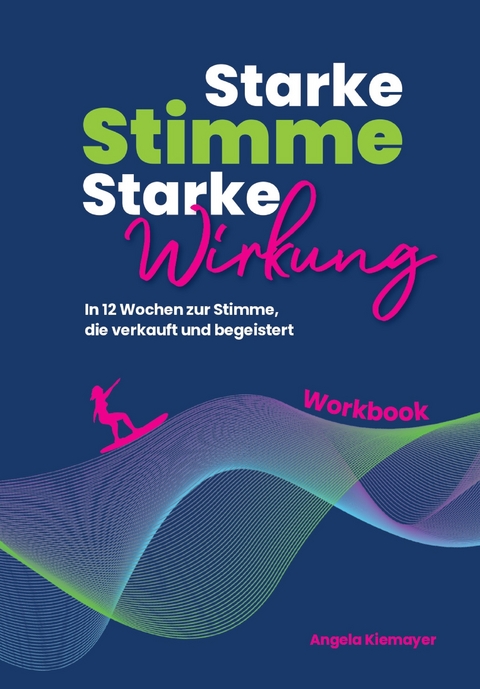 Starke Stimme, Starke Wirkung - Das WORKBOOK zum Buch - Angela Kiemayer, Joachim Claucig