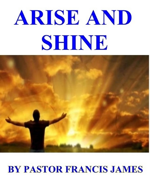 Arise And Shine -  Pastor Francis James