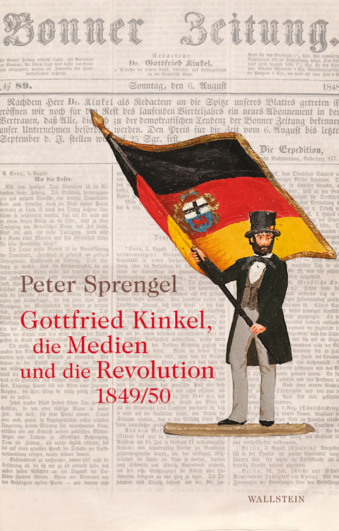 Gottfried Kinkel, die Medien und die Revolution 1849/50 - Peter Sprengel