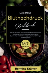Das gro&szlig;e Bluthochdruck Kochbuch &ndash; 150 gesunde & herzfreundliche Rezepte f&uuml;r jeden Tag - Hermine Kr&auml;mer