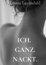 Ich. Ganz. Nackt. - Emma Levendahl