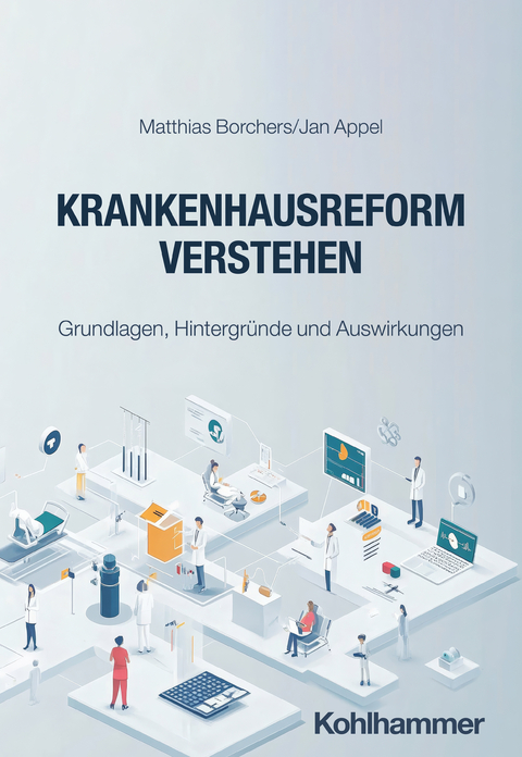 Krankenhausreform verstehen - Matthias Borchers, Jan Appel