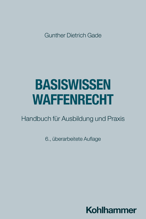 Basiswissen Waffenrecht - Gunther Dietrich Gade
