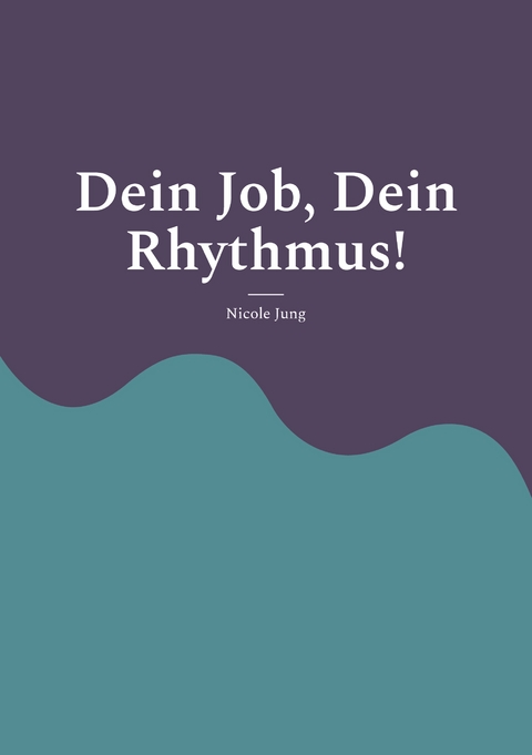 Dein Job, Dein Rhythmus! - Nicole Jung