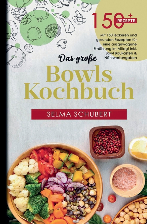 Das gro&szlig;e Bowls Kochbuch &ndash; Alles in einer Sch&uuml;ssel - Selma Schubert