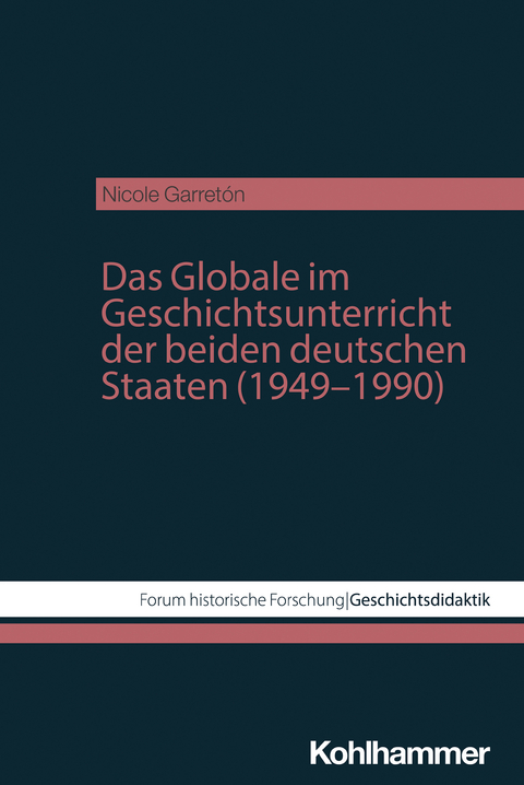 Das Globale im Geschichtsunterricht der beiden deutschen Staaten (1949&ndash;1990) - Nicole Garret&oacute;n