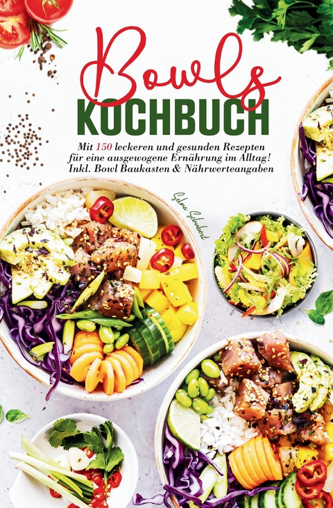 Bowls Kochbuch – Das große Rezeptbuch für gesunde Ernährung - Selma Schubert