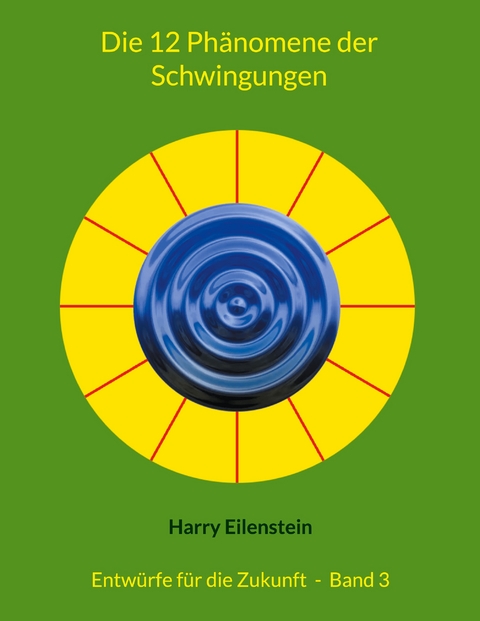 Die 12 Ph&auml;nomene der Schwingungen - Harry Eilenstein