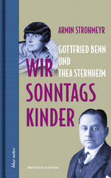 Wir Sonntagskinder. Gottfried Benn und Thea Sternheim - Armin Strohmeyr