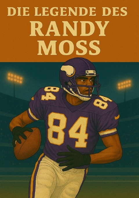 Football Legenden / Die Legende des Randy Moss - Anton Bauer