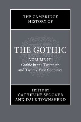 The Cambridge History of the Gothic: Volume 3, Gothic in the Twentieth and Twenty-First Centuries
