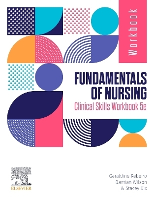 Fundamentals of Nursing Clinical Skills Workbook - Geraldine Rebeiro, Damian Wilson, Stacey Dix