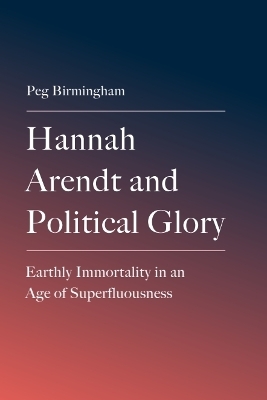 Hannah Arendt and Political Glory - Peg Birmingham
