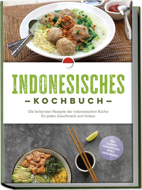Indonesisches Kochbuch: Die leckersten Rezepte der indonesischen K&uuml;che f&uuml;r jeden Geschmack und Anlass - inkl. Suppen, Fingerfood, Dips & Getr&auml;nken - Annelie Lesmana