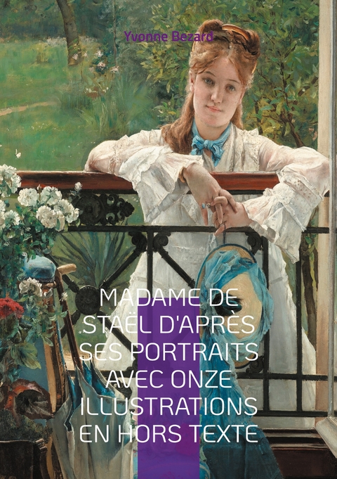 Madame de Sta&euml;l d'apr&egrave;s ses portraits avec onze illustrations en hors texte - Yvonne Bezard