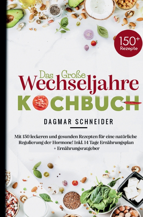 Das gro&szlig;e Wechseljahre Kochbuch inklusive 14-Tage-Ern&auml;hrungsplan & Ratgeber f&uuml;r Frauen ab 40 - Dagmar Schneider