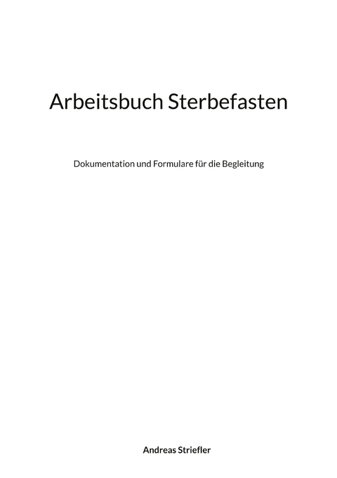Arbeitsbuch Sterbefasten - Andreas Striefler