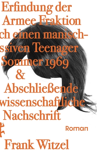 Die Erfindung der Roten Armee Fraktion durch einen manisch-depressiven Teenager im Sommer 1969 & Abschließende unwissenschaftliche Nachschrift