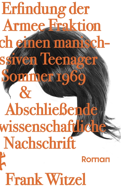 Die Erfindung der Roten Armee Fraktion durch einen manisch-depressiven Teenager im Sommer 1969 & Abschlie&szlig;ende unwissenschaftliche Nachschrift - Frank Witzel