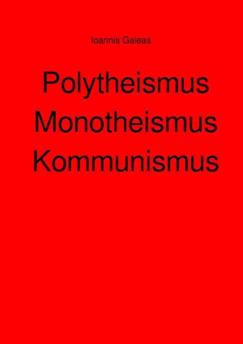 Polytheismus Monotheismus Kommunismus - Ioannis Galeas