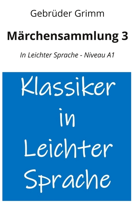 Märchensammlung 3: In Leichter Sprache - Niveau A1 - Gebrüder Grimm
