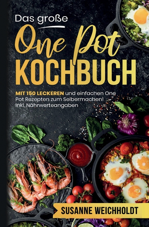 Das gro&szlig;e One Pot Kochbuch &ndash; 150 schnelle und g&uuml;nstige Rezepte aus nur einem Topf - Susanne Weichholdt