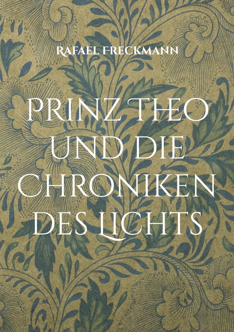 Prinz Theo und die Chroniken des Lichts - Rafael Freckmann