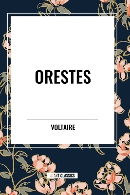 Orestes -  Voltaire, Fran Ois-Marie Arouet, Francois-Maire Arouet
