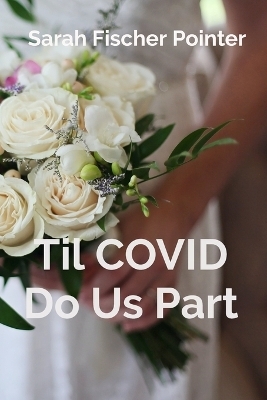 Til COVID Do Us Part - Sarah Fischer Pointer