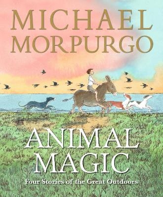Animal Magic: Four Stories of the Great Outdoors - Sir Michael Morpurgo