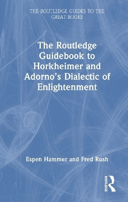 The Routledge Guidebook to Horkheimer and Adorno’s Dialectic of Enlightenment - Espen Hammer, Fred Rush