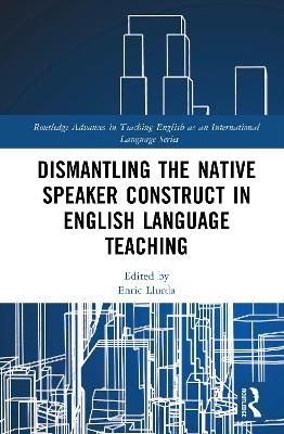 Dismantling the Native Speaker Construct in English Language Teaching