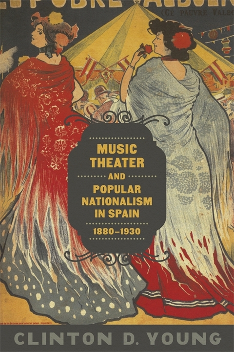 Music Theater and Popular Nationalism in Spain, 1880-1930 - Clinton D. Young