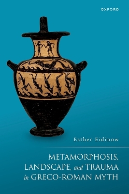 Metamorphosis, Landscape, and Trauma in Greco-Roman Myth - Esther Eidinow