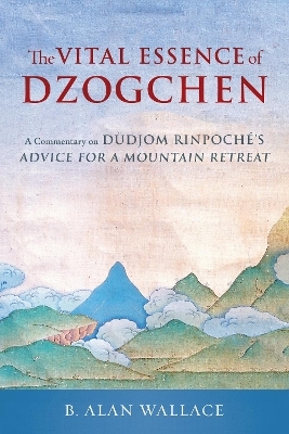 The Vital Essence of Dzogchen - Dudjom Rinpoche, B. Alan Wallace
