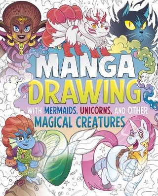Manga Drawing with Mermaids, Unicorns, and Other Magical Creatures