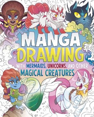 Manga Drawing with Mermaids, Unicorns, and Other Magical Creatures - Naomi Hughes