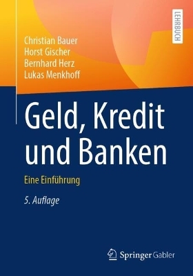 Geld, Kredit und Banken - Christian Bauer, Horst Gischer, Bernhard Herz, Lukas Menkhoff
