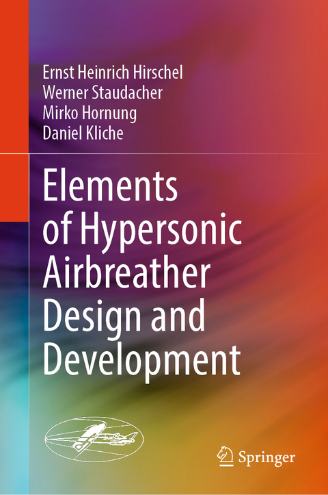 Elements of Hypersonic Airbreather Design and Development - Ernst Heinrich Hirschel, Werner Staudacher, Mirko Hornung, Daniel Kliche